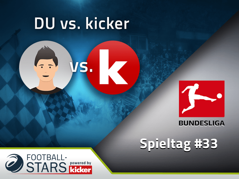 Du vs. kicker zum 33. Spieltag der Bundesliga.